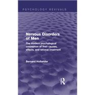 Nervous Disorders of Men: The Modern Psychological Conception of their Causes, Effects, and Rational Treatment by Hollander; Bernard, 9781138807150