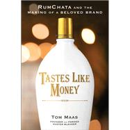 Tastes Like Money RumChata and the Making of a Beloved Brand by Maas, Tom E., 9781394397150