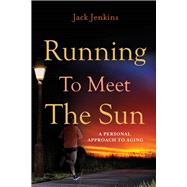Running to Meet the Sun A Personal Approach to Aging by Jenkins, John 