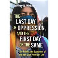 The Last Day of Oppression, and the First Day of the Same by Webber, Jeffery R., 9781608467150