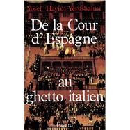 De la Cour d'Espagne au ghetto italien by Yosef Hayim Yerushalmi, 9782213017150