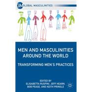 Men and Masculinities Around the World Transforming Men's Practices by Pringle, Keith; Hearn, Jeff; Ruspini, Elisabetta; Pease, Bob, 9780230107151