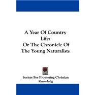 A Year of Country Life: Or the Chronicle of the Young Naturalists by Society for Promoting Christian Knowledg, 9780548307151