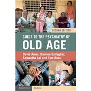Guide to the Psychiatry of Old Age by David Ames; Damien Gallagher; Samantha Loi; Tom Russ, 9781108407151