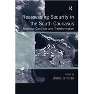 Reassessing Security in the South Caucasus: Regional Conflicts and Transformation by Jafalian,Annie;Jafalian,Annie, 9781138277151