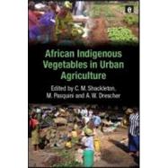 African Indigenous Vegetables in Urban Agriculture by Shackleton, Charlie M.; Pasquini, Margaret W.; Drescher, Axel W., 9781844077151