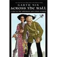 Across the Wall by Nix, Garth, 9780060747152