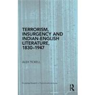 Terrorism, Insurgency and Indian-English Literature, 1830-1947 by Tickell; Alex, 9780415877152