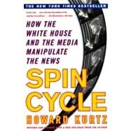 Spin Cycle: How the White House and the Media Manipulate the News (Revised and Updated) by Kurtz, Howard, 9780684857152
