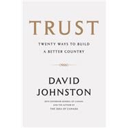 Trust Twenty Ways to Build a Better Country by Johnston, David; McLachlin, Beverley, 9780771047152