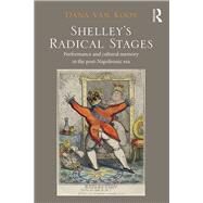 Shelley's Radical Stages: Performance and Cultural Memory in the Post-Napoleonic Era by Kooy,Dana Van, 9781409457152