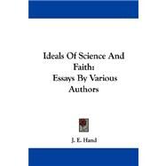 Ideals of Science and Faith : Essays by Various Authors by Hand, J. E., 9781430457152