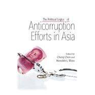 The Political Logics of Anticorruption Efforts in Asia by Chen, Cheng; Weiss, Meredith L., 9781438477152