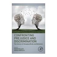 Confronting Prejudice and Discrimination: The Science of Changing Minds and Behaviors by Mallett, Robyn K.; Monteith, Margo J., 9780128147153