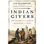 Indian Givers How Native Americans Transformed the World by Weatherford, Jack, 9780307717153