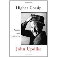 Higher Gossip Essays and Criticism by Updike, John; Carduff, Christopher, 9780307957153