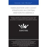 Immigration Law Client Strategies in Central and South America: Leading Lawyers on Understanding Local Laws, Interacting With Government Agencies, and Developing a Comprehensive Immigration Strategy by Perez De Brigard, Luis Gabriel, 9780314267153