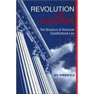 Revolution By Judiciary by Rubenfeld, Jed, 9780674017153