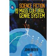 Science Fiction and the Mass Cultural Genre System by Rieder, John, 9780819577153