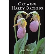 Growing Hardy Orchids by Tullock, John, 9780881927153