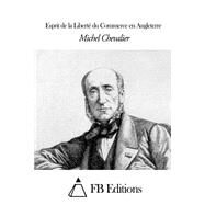 Esprit De La Liberte Du Commerce En Angleterre by Chevalier, Michel; FB Editions (CON), 9781505617153