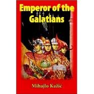 Emperor of the Galatians : A Novel by Kazic, Mihajlo, 9781890357153