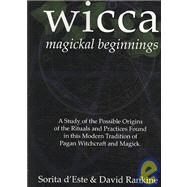 Wicca Magickal Beginnings - a Study of the Possible Origins of the Rituals and Practices Found in This Modern Tradition of Pagan Witchcraft and Magick by D'Este, Sorita, 9781905297153