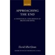 Approaching the End A Theological Exploration of Death and Dying by Jones, David Albert, 9780199287154