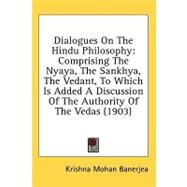 Dialogues on the Hindu Philosophy : Comprising the Nyaya, the Sankhya, the Vedant, to Which Is Added A Discussion of the Authority of the Vedas (1903) by Banerjea, Krishna Mohan, 9780548827154
