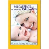 Miscarriage and the Successful Pregnancy : A Womans Guide to Infertility and Reproductive Loss by Hummel, F. William, M.D., 9780595357154