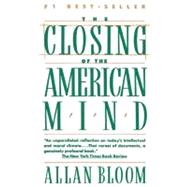 Closing of the American Mind : How Higher Education Has Failed Democracy and Impoverished the Souls of Today's Students by Allan Bloom, 9780671657154