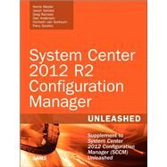 System Center 2012 R2 Configuration Manager Unleashed Supplement to System Center 2012 Configuration Manager (SCCM) Unleashed by Meyler, Kerrie; Sandys, Jason; Ramsey, Greg; Andersen, Dan; van Surksum, Kenneth; Saukko, Panu, 9780672337154