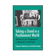 Taking a Stand in a Postfeminist World : Toward an Engaged Cultural Criticism by Mascia-Lees, Frances E.; Sharpe, Patricia, 9780791447154