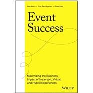 Event Success Maximizing the Business Impact of In-person, Virtual, and Hybrid Experiences by Alroy, Alon; Ben-Shushan, Eran; Katz, Boaz, 9781119817154