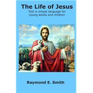 The Life of Jesus by Smith, Raymond E., 9781508677154