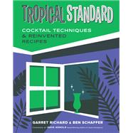 Tropical Standard Cocktail Techniques & Reinvented Recipes by Richard, Garret; Schaffer, Ben; Arnold, Dave, 9781682687154
