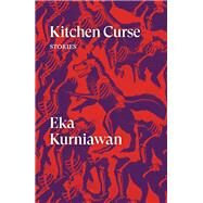 Kitchen Curse Stories by Kurniawan, Eka; Tucker, Annie; Anderson, Benedict; Tiojakin, Maggie; Tsao, Tiffany, 9781786637154