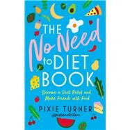 The No Need to Diet Book Become a Diet Rebel and Make Friends with Food by Turner, Pixie, 9781788547154