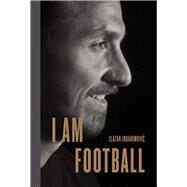 I Am Football Zlatan Ibrahimovic by Ibrahimovic, Zlatan; Gallagher, Michael, 9780241297155