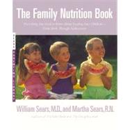 The Family Nutrition Book Everything You Need to Know About Feeding Your Children - From Birth to Age Two by Sears, William, 9780316777155