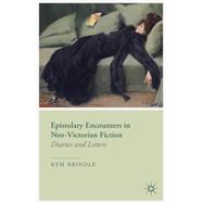 Epistolary Encounters in Neo-Victorian Fiction Diaries and Letters by Brindle, Kym, 9781137007155