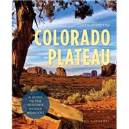 Discovering the Colorado Plateau A Guide to the Region's Hidden Wonders by Haggerty, Bill, 9781493037155