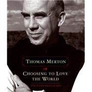 Choosing to Love the World by Merton, Thomas; Montaldo, Jonathan, 9781622037155