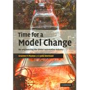 Time for a Model Change: Re-engineering the Global Automotive Industry by Graeme P. Maxton , John Wormald, 9780521837156
