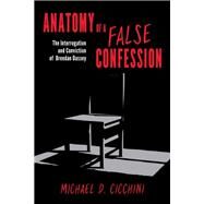 Anatomy of a False Confession The Interrogation and Conviction of Brendan Dassey by Cicchini, Michael D., JD, 9781538117156