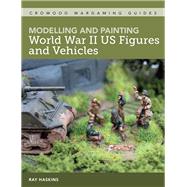Modelling and Painting Wwii Us Figures and Vehicles by Haskins, Ray, 9781785007156