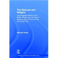 The Redcoat and Religion: The Forgotten History of the British Soldier from the Age of Marlborough to the Eve of the First World War by Snape; Michael, 9780415377157