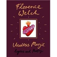 Useless Magic Lyrics and Poetry by WELCH, FLORENCE, 9780525577157
