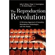 The Reproduction Revolution: A Christian Appraisal of Sexuality, Reproductive Technologies, and the Family by Kilner, John Frederic, 9780802847157