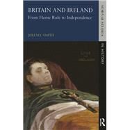 Britain and Ireland: From Home Rule to Independence by Smith,Jeremy, 9781138837157